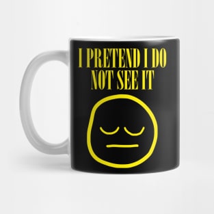 I Pretend I Do Not See It Mug